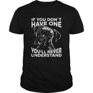 Boxer Dog If You Dont Have One Youll Never Understand Shirt